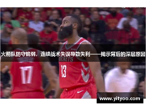 火箭队防守脆弱，连续战术失误导致失利——揭示背后的深层原因