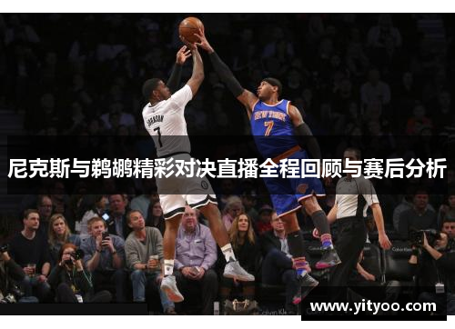 尼克斯与鹈鹕精彩对决直播全程回顾与赛后分析