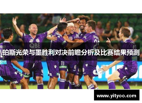 珀斯光荣与墨胜利对决前瞻分析及比赛结果预测